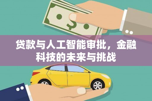 江安贷款与人工智能审批，金融科技的未来与挑战