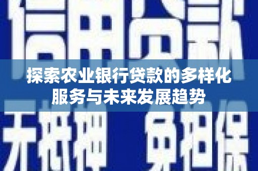 江安探索农业银行贷款的多样化服务与未来发展趋势