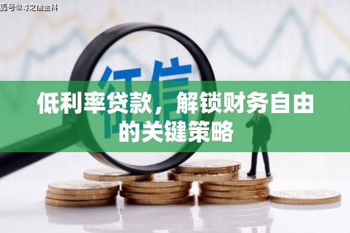 江安低利率贷款，解锁财务自由的关键策略