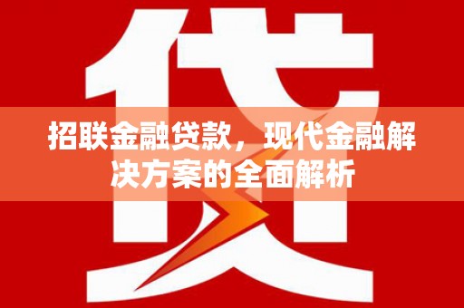 江安招联金融贷款，现代金融解决方案的全面解析