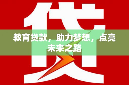 江安教育贷款，助力梦想，点亮未来之路