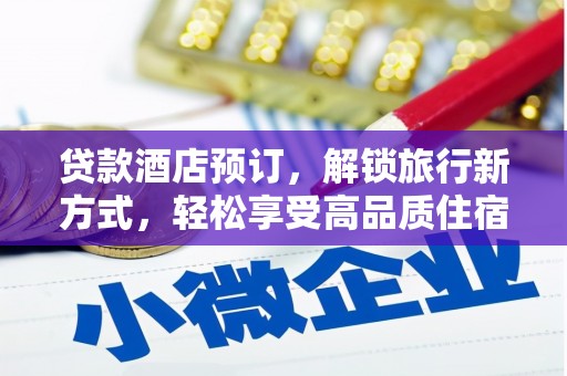 江安贷款酒店预订，解锁旅行新方式，轻松享受高品质住宿