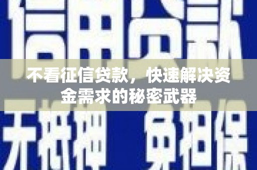 江安不看征信贷款，快速解决资金需求的秘密武器