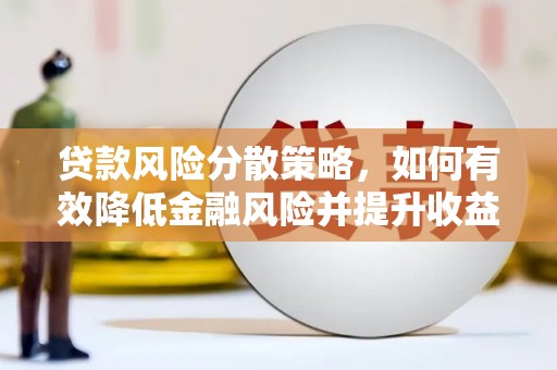 江安贷款风险分散策略，如何有效降低金融风险并提升收益