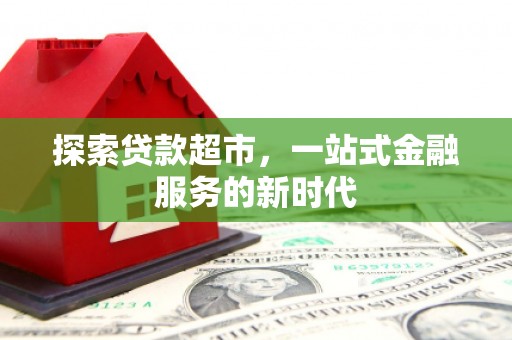 江安探索贷款超市，一站式金融服务的新时代