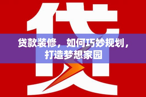 江安贷款装修，如何巧妙规划，打造梦想家园