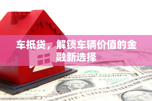江安车抵贷，解锁车辆价值的金融新选择