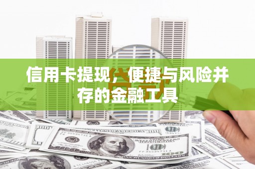 江安信用卡提现，便捷与风险并存的金融工具