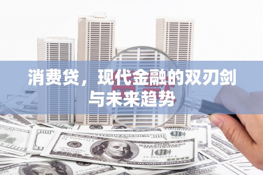 江安消费贷，现代金融的双刃剑与未来趋势