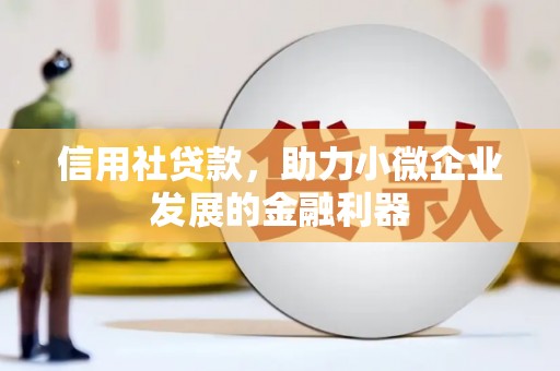 江安信用社贷款，助力小微企业发展的金融利器