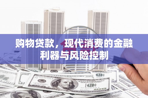 江安购物贷款，现代消费的金融利器与风险控制