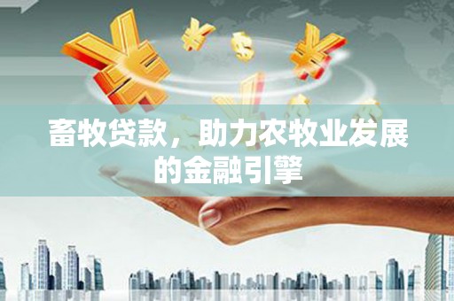 江安畜牧贷款，助力农牧业发展的金融引擎