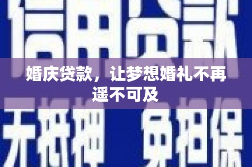 江安婚庆贷款，让梦想婚礼不再遥不可及