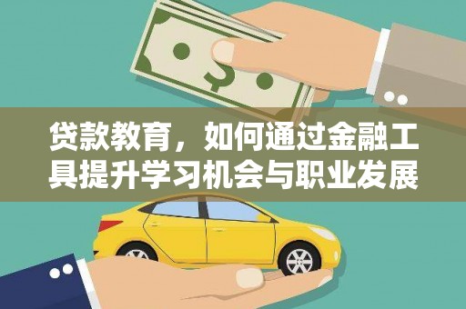 江安贷款教育，如何通过金融工具提升学习机会与职业发展