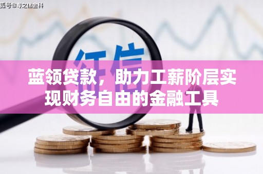 江安蓝领贷款，助力工薪阶层实现财务自由的金融工具