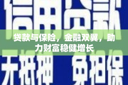 江安贷款与保险，金融双翼，助力财富稳健增长